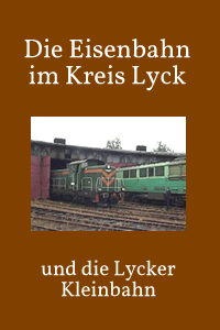Die Eisenbahn im Kreis Lyck und die Lycker Kleinbahn